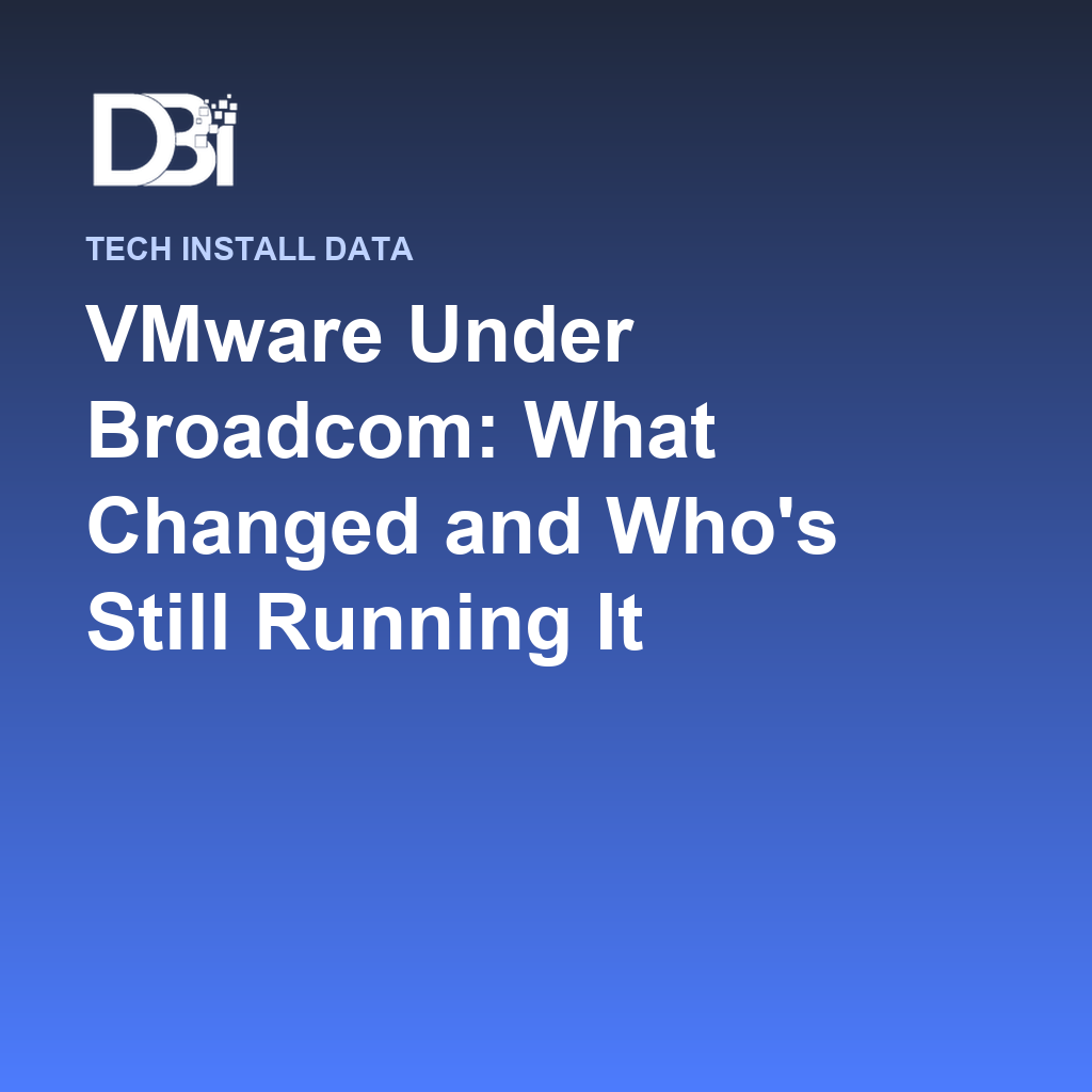 VMware Under Broadcom: What Changed and Who's Still Running It